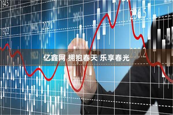 亿鑫网 拥抱春天 乐享春光